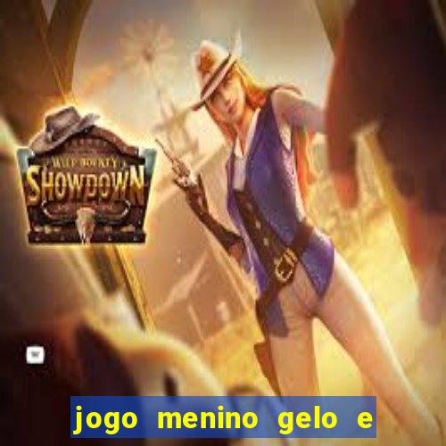 jogo menino gelo e menina lava